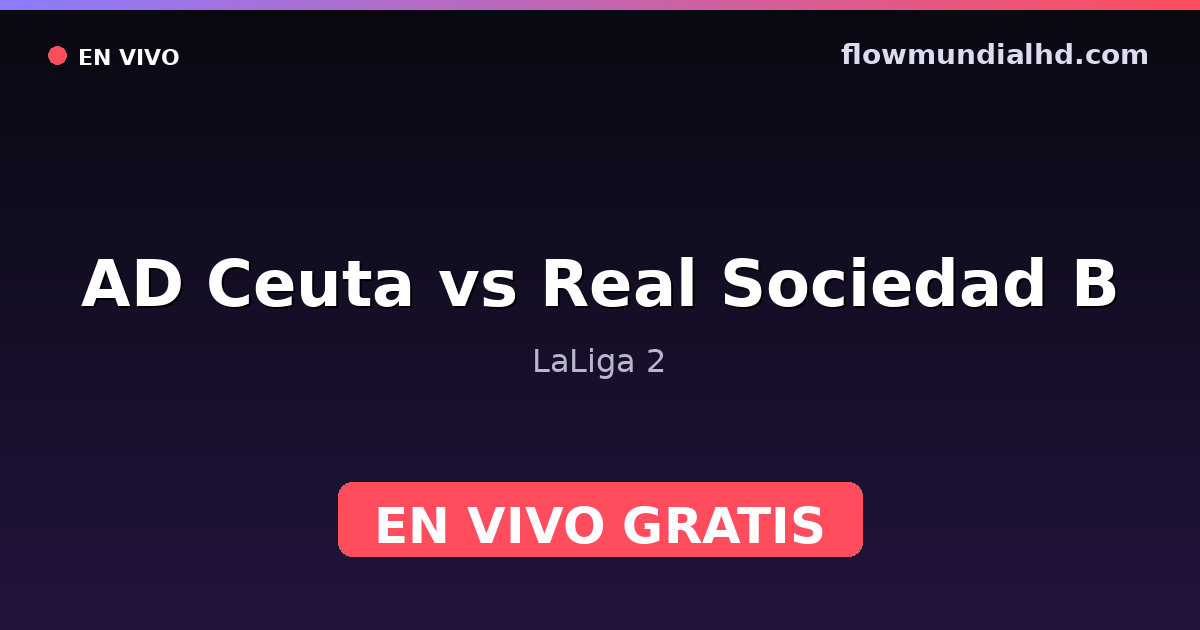 AD Ceuta vs Real Sociedad B — LaLiga 2 · Bilanz und wo man live und kostenlos zusehen kann auf FlowMundial HD