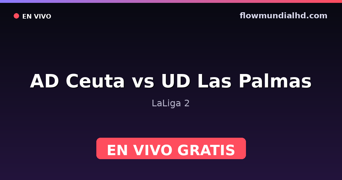 AD Ceuta vs UD Las Palmas — LaLiga 2 · historique et où regarder en direct gratuitement sur FlowMundial HD