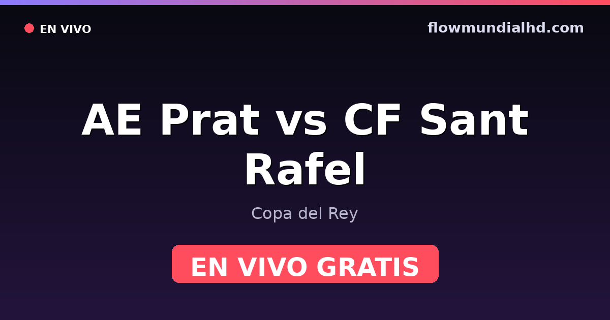 AE Prat vs CF Sant Rafel — Copa del Rey · Bilanz und wo man live und kostenlos zusehen kann auf FlowMundial HD