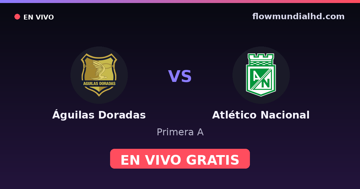 Águilas Doradas vs Atlético Nacional — Primera A · historial y dónde ver en vivo gratis en FlowMundial HD