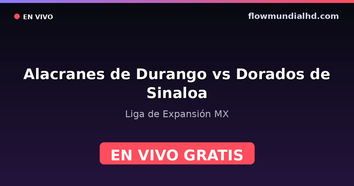 Alacranes de Durango vs Dorados de Sinaloa — Liga de Expansión MX · historial y dónde ver en vivo gratis en FlowMundial HD