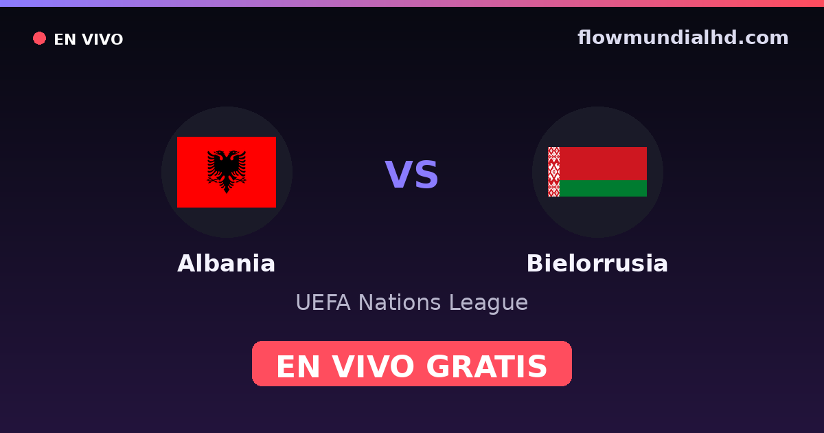 Albanie vs Biélorussie — UEFA Nations League · historique et où regarder en direct gratuitement sur FlowMundial HD