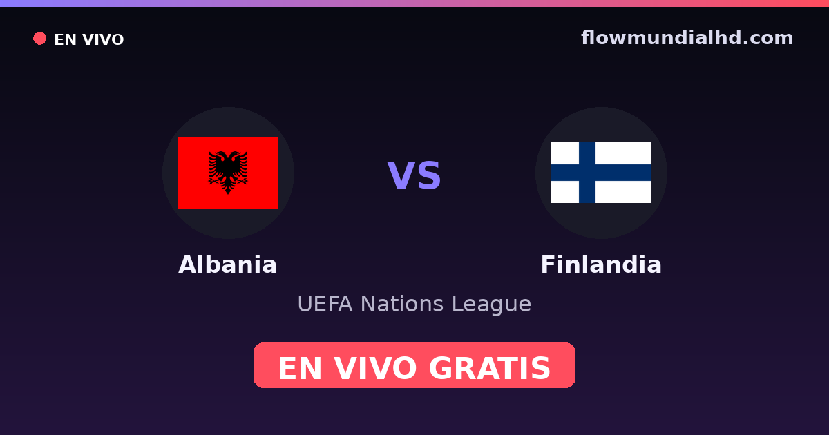 Albania vs Finlandia — UEFA Nations League · historial y dónde ver en vivo gratis en FlowMundial HD