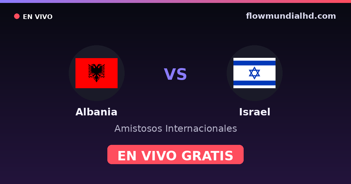 Albanie vs Israël — Matchs amicaux internationaux, Qualifications UEFA · historique et où regarder en direct gratuitement sur FlowMundial HD