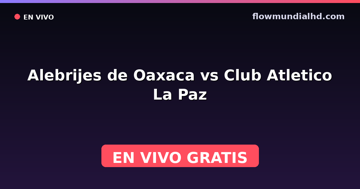 Alebrijes de Oaxaca vs Club Atletico La Paz — Liga de Expansión MX, Clausura, Liga de Expansión MX · historial y dónde ver en vivo gratis en FlowMundial HD