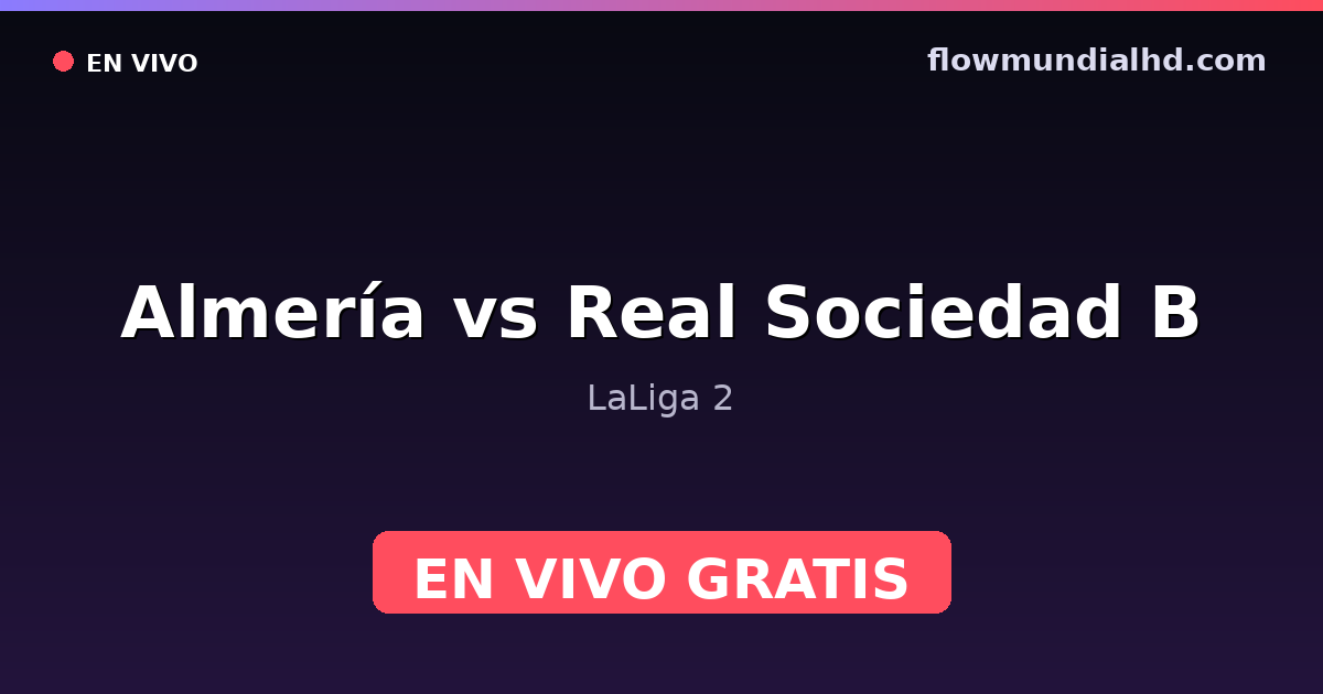 Almería vs Real Sociedad B — LaLiga 2 · historial y dónde ver en vivo gratis en FlowMundial HD