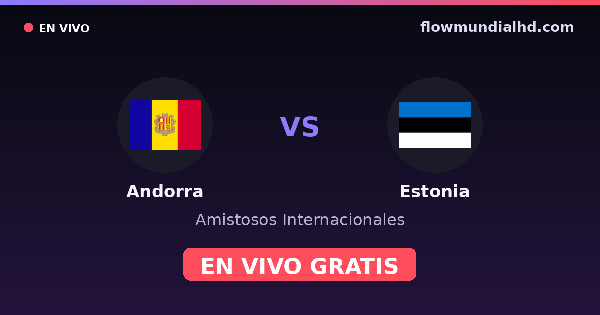 Andorra vs Estonia — Amistosos Internacionales, Eliminatorias UEFA · historial y dónde ver en vivo gratis en FlowMundial HD