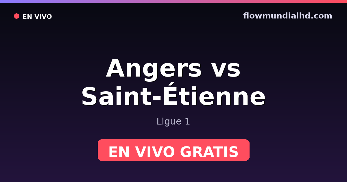Angers vs Saint-Étienne — Ligue 1, Ligue 2 · historial y dónde ver en vivo gratis en FlowMundial HD