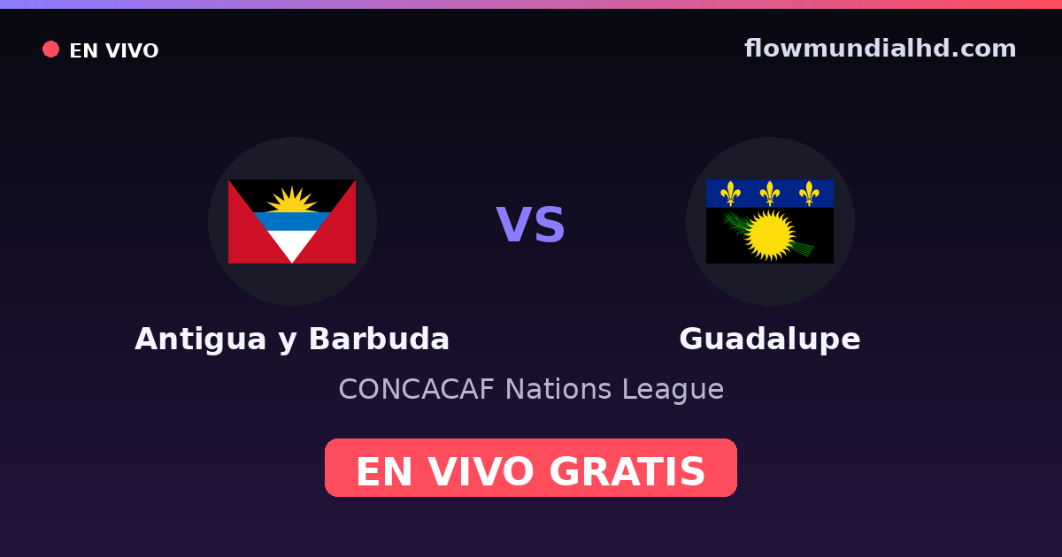 Antigua y Barbuda vs Guadalupe — CONCACAF Nations League, Copa Oro · historial y dónde ver en vivo gratis en FlowMundial HD