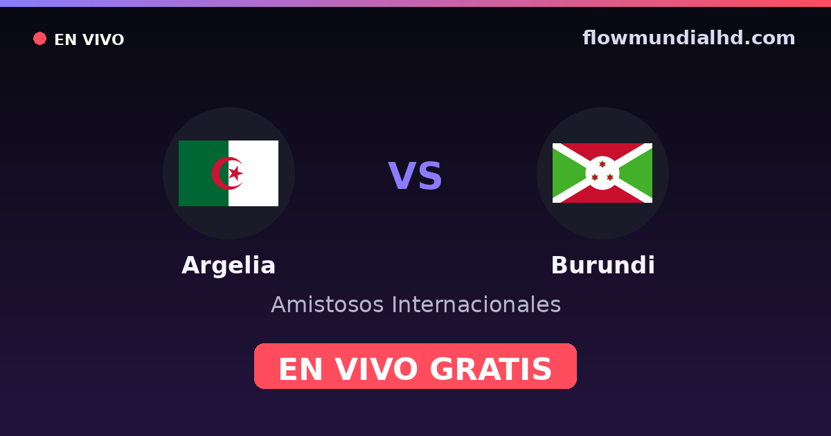 Argelia vs Burundi — Amistosos Internacionales, Clasificación Copa África · historial y dónde ver en vivo gratis en FlowMundial HD
