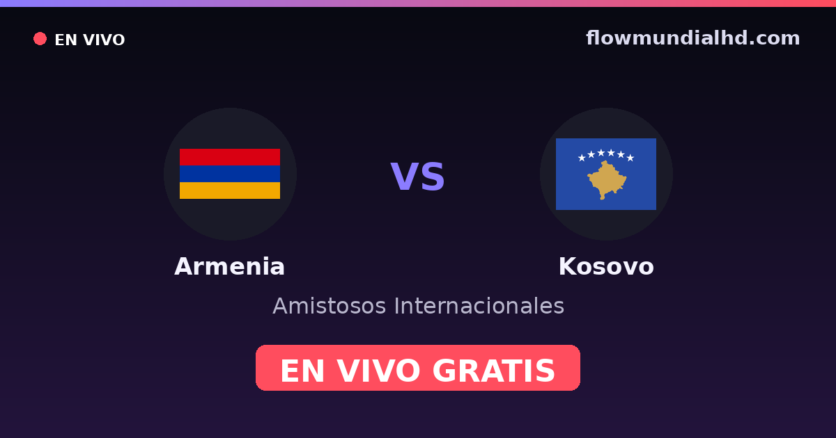 Armenia vs Kosovo — Amistosos Internacionales · historial y dónde ver en vivo gratis en FlowMundial HD
