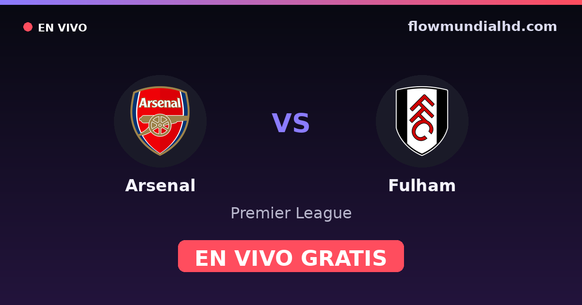 Arsenal vs Fulham — Premier League · historial y dónde ver en vivo gratis en FlowMundial HD