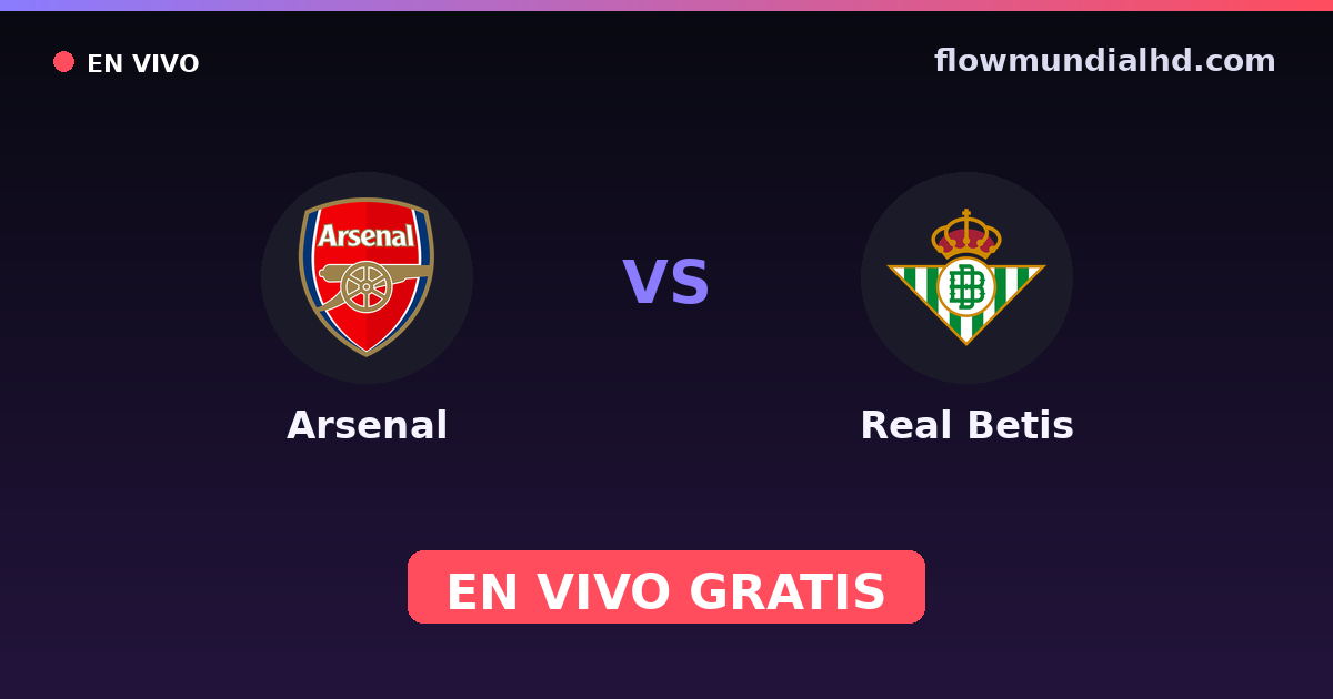 Arsenal vs Real Betis — Amistosos de clubes, UEFA Champions League · historial y dónde ver en vivo gratis en FlowMundial HD