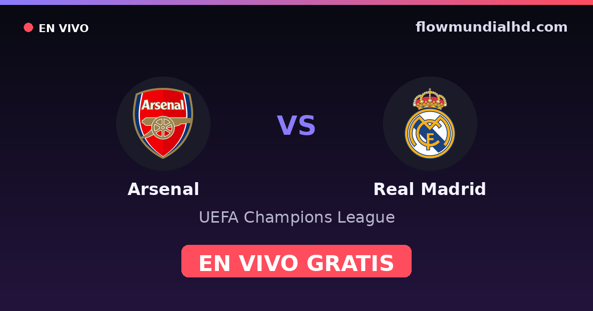 Arsenal vs Real Madrid — UEFA Champions League · historial y dónde ver en vivo gratis en FlowMundial HD