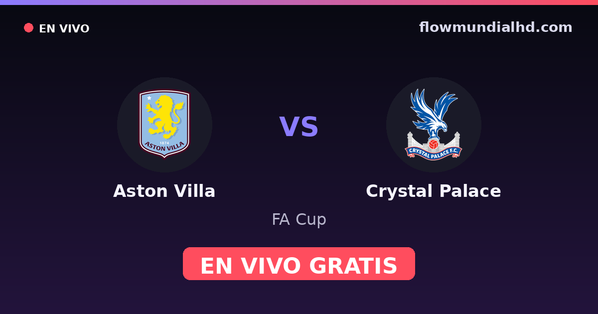 Aston Villa vs Crystal Palace — FA Cup, Premier League · historial y dónde ver en vivo gratis en FlowMundial HD