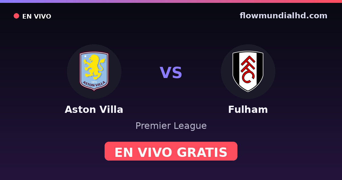 Aston Villa vs Fulham — Premier League · historial y dónde ver en vivo gratis en FlowMundial HD