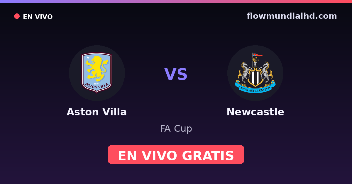 Aston Villa vs Newcastle — FA Cup, Premier League · historial y dónde ver en vivo gratis en FlowMundial HD