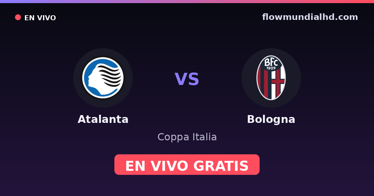 Atalanta vs Bologna — Coppa Italia, Serie A · historial y dónde ver en vivo gratis en FlowMundial HD