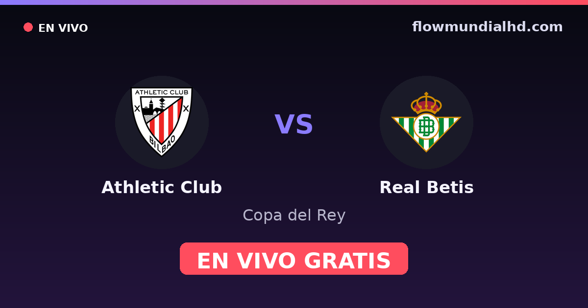 Athletic Club vs Real Betis — Copa del Rey, La Liga · head-to-head and where to watch live free on FlowMundial HD
