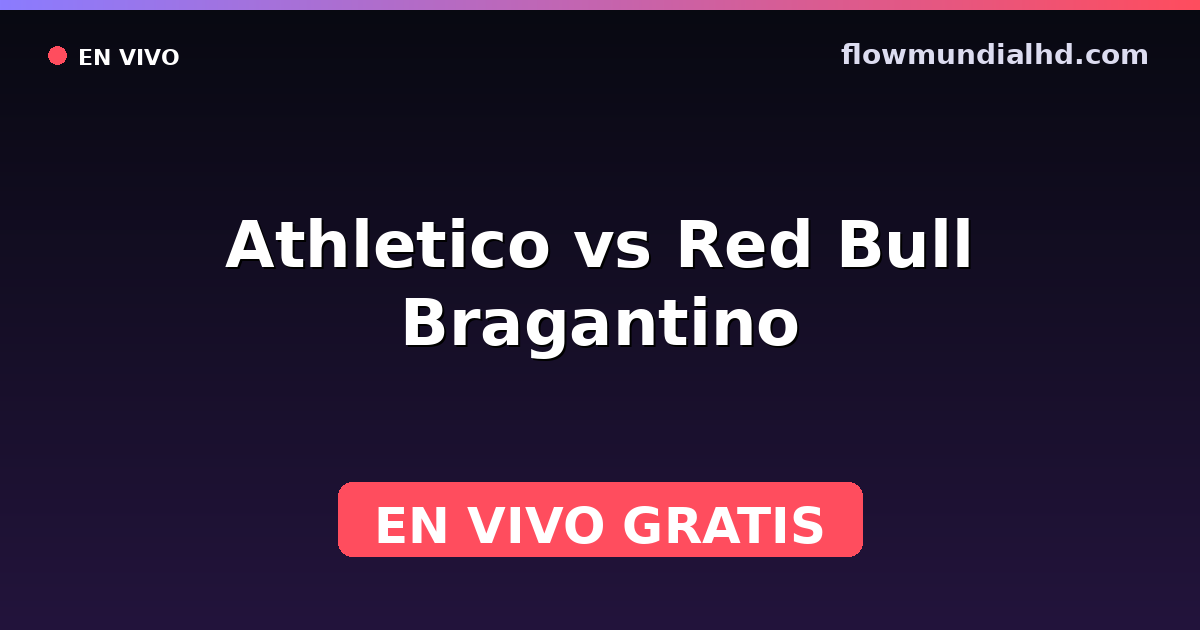 Athletico vs Red Bull Bragantino — Amistosos de clubes, Brasileirão Serie A · historial y dónde ver en vivo gratis en FlowMundial HD