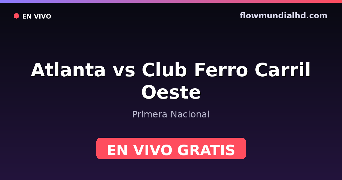 Atlanta vs Club Ferro Carril Oeste — Primera Nacional · historial y dónde ver en vivo gratis en FlowMundial HD