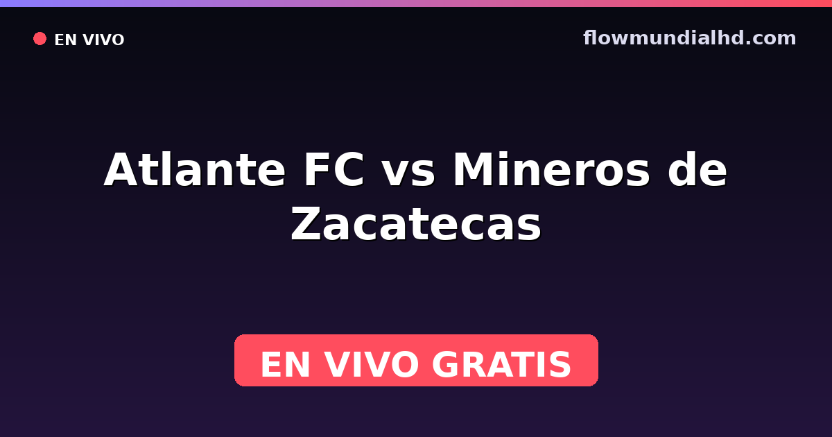 Atlante FC vs Mineros de Zacatecas — Liga de Expansión MX, Clausura, Liga de Expansión MX · historial y dónde ver en vivo gratis en FlowMundial HD
