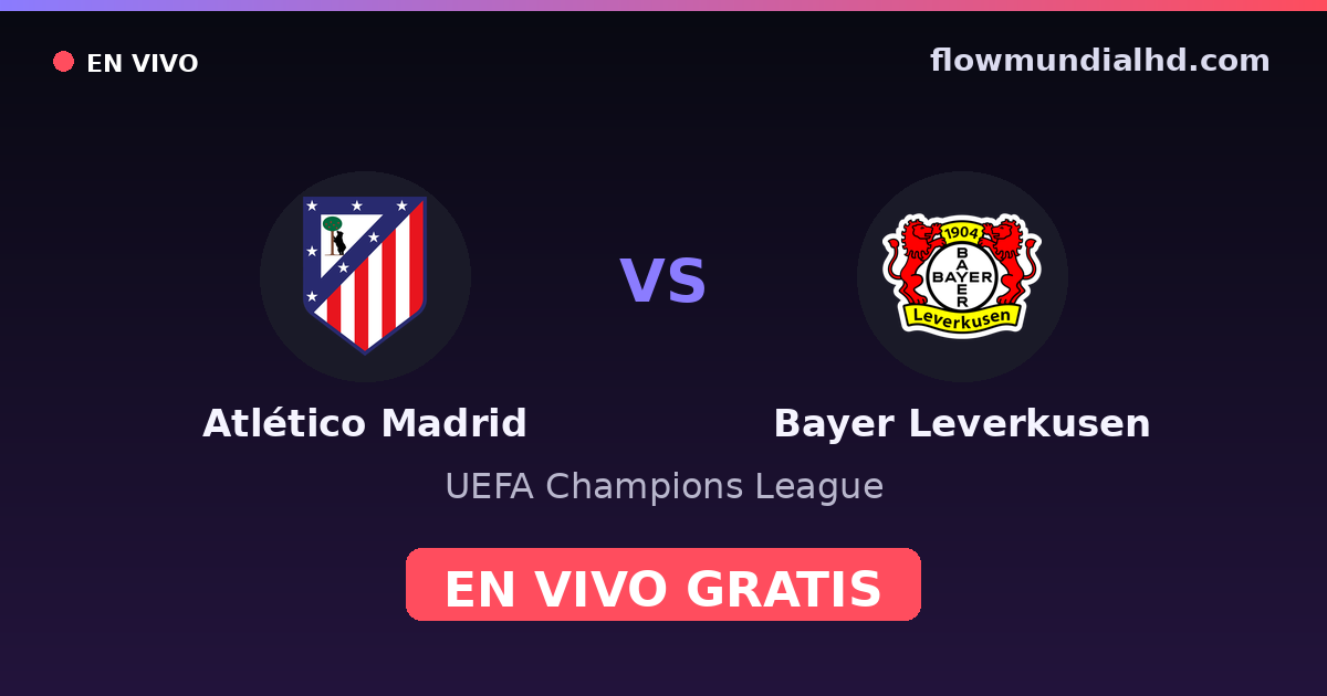 Atlético Madrid vs Bayer Leverkusen — UEFA Champions League · historique et où regarder en direct gratuitement sur FlowMundial HD