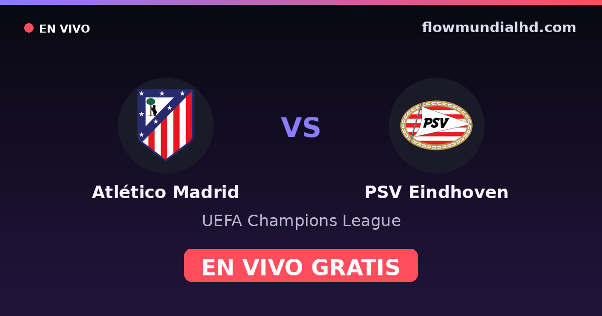 Atlético Madrid vs PSV Eindhoven — UEFA Champions League · historial y dónde ver en vivo gratis en FlowMundial HD