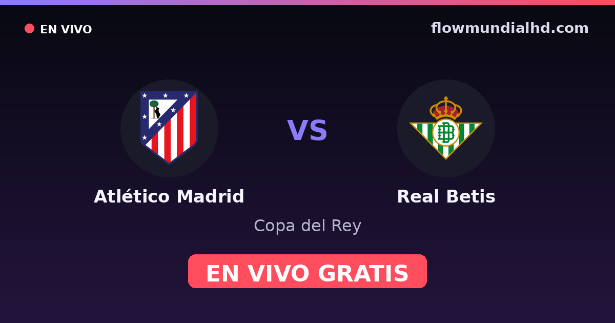 Atlético Madrid vs Real Betis — Copa del Rey, La Liga · head-to-head and where to watch live free on FlowMundial HD