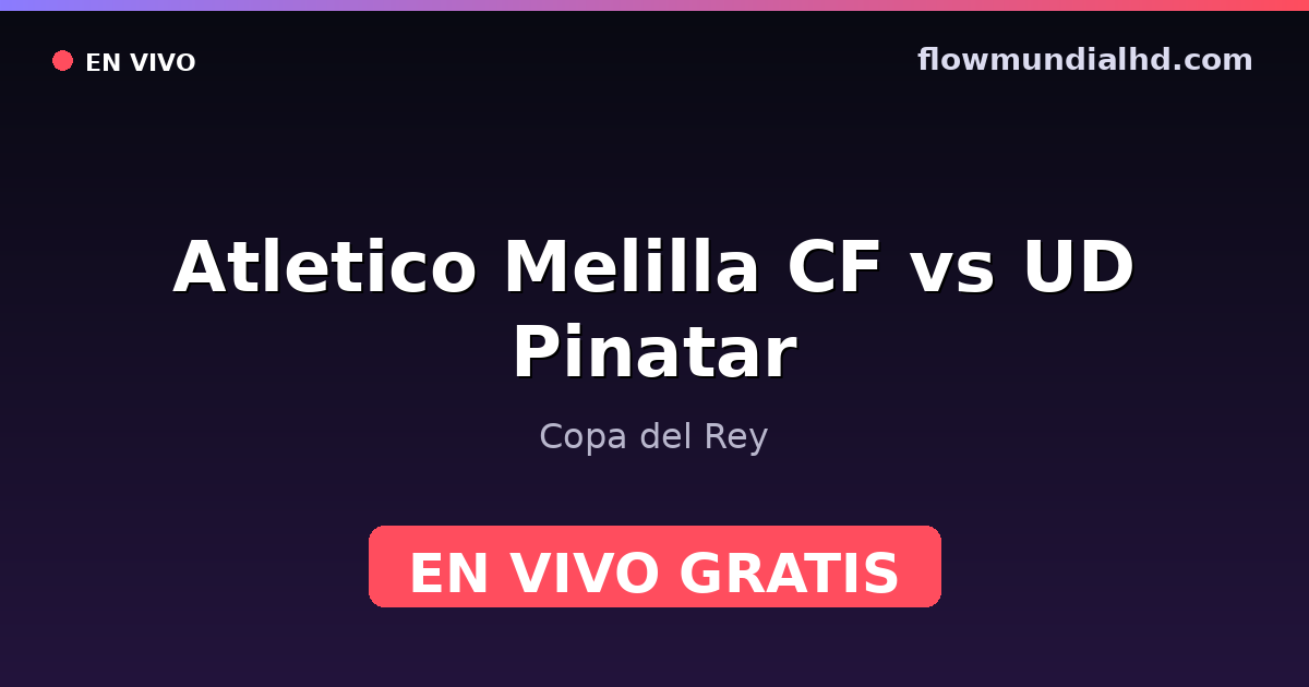 Atletico Melilla CF vs UD Pinatar — Copa del Rey · Bilanz und wo man live und kostenlos zusehen kann auf FlowMundial HD