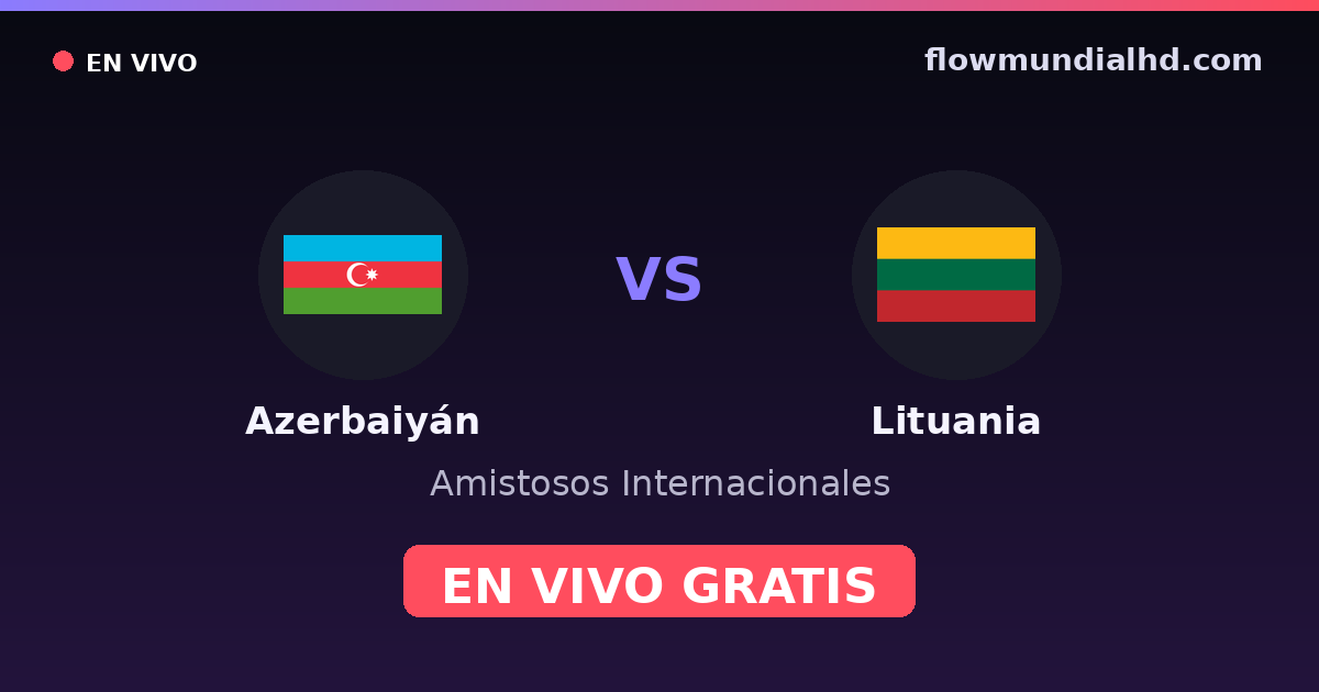 Azerbaiyán vs Lituania — Amistosos Internacionales, UEFA Nations League · historial y dónde ver en vivo gratis en FlowMundial HD