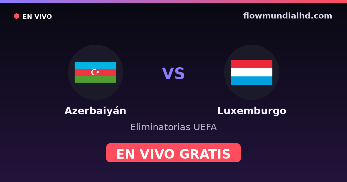 Azerbaiyán vs Luxemburgo — Eliminatorias UEFA, UEFA Nations League · historial y dónde ver en vivo gratis en FlowMundial HD