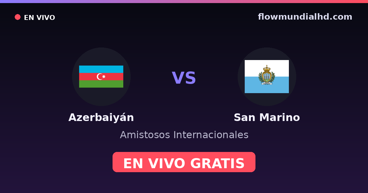 Azerbaïdjan vs Saint-Marin — Matchs amicaux internationaux, Qualifications UEFA · historique et où regarder en direct gratuitement sur FlowMundial HD