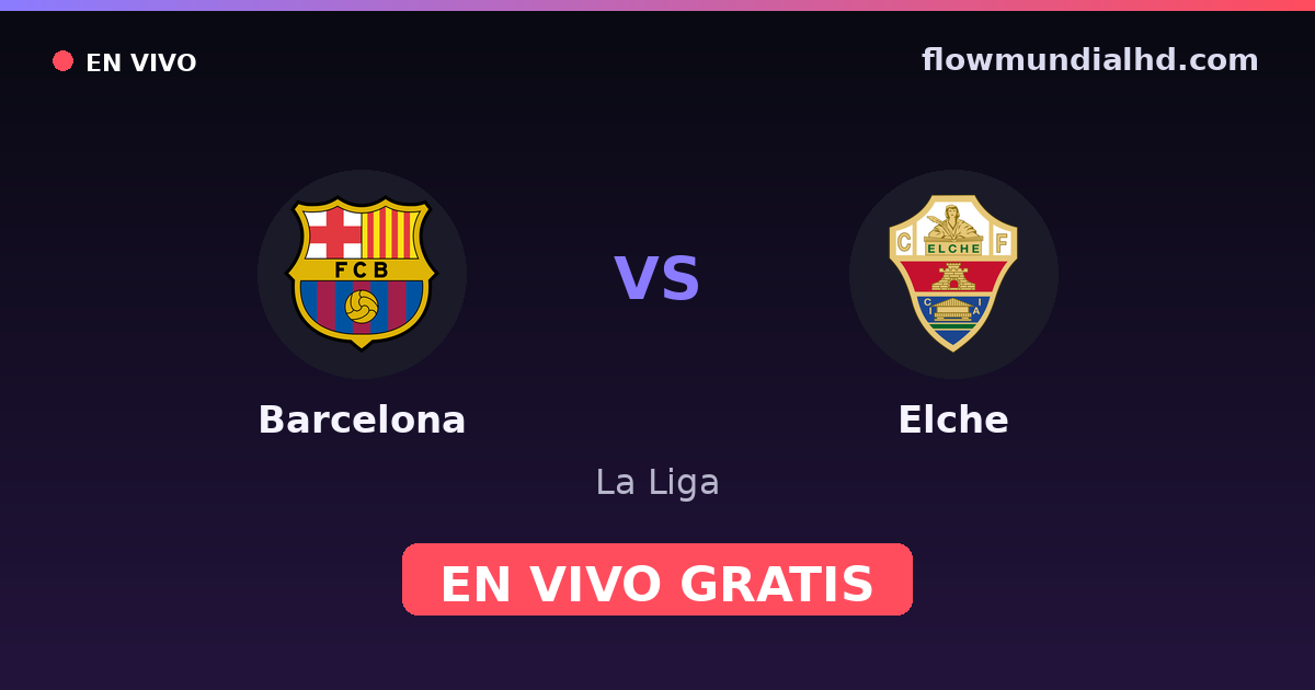 Barcelona vs Elche — La Liga · historial y dónde ver en vivo gratis en FlowMundial HD