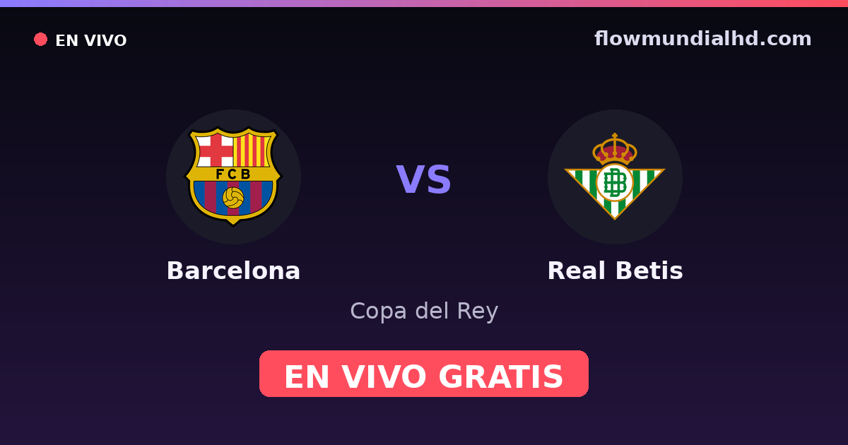 Barcelona vs Real Betis — Copa del Rey, La Liga · head-to-head and where to watch live free on FlowMundial HD