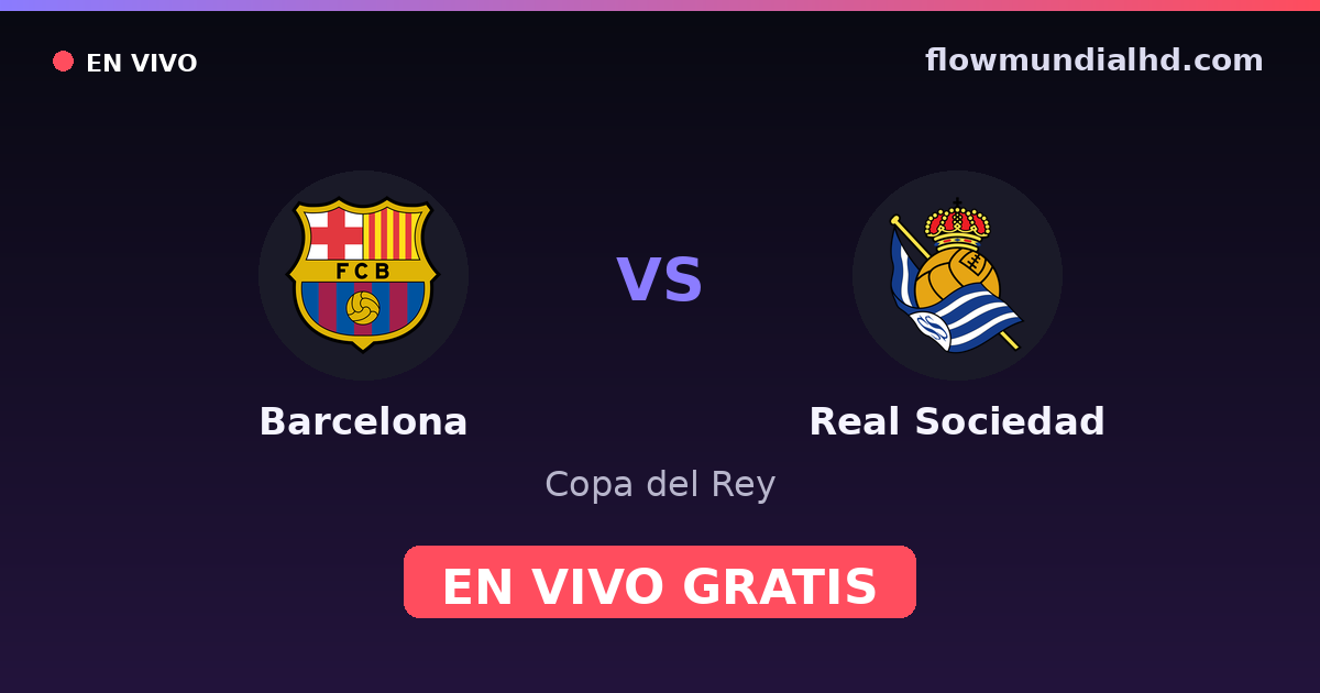 Barcelona vs Real Sociedad — Copa del Rey, La Liga · head-to-head and where to watch live free on FlowMundial HD