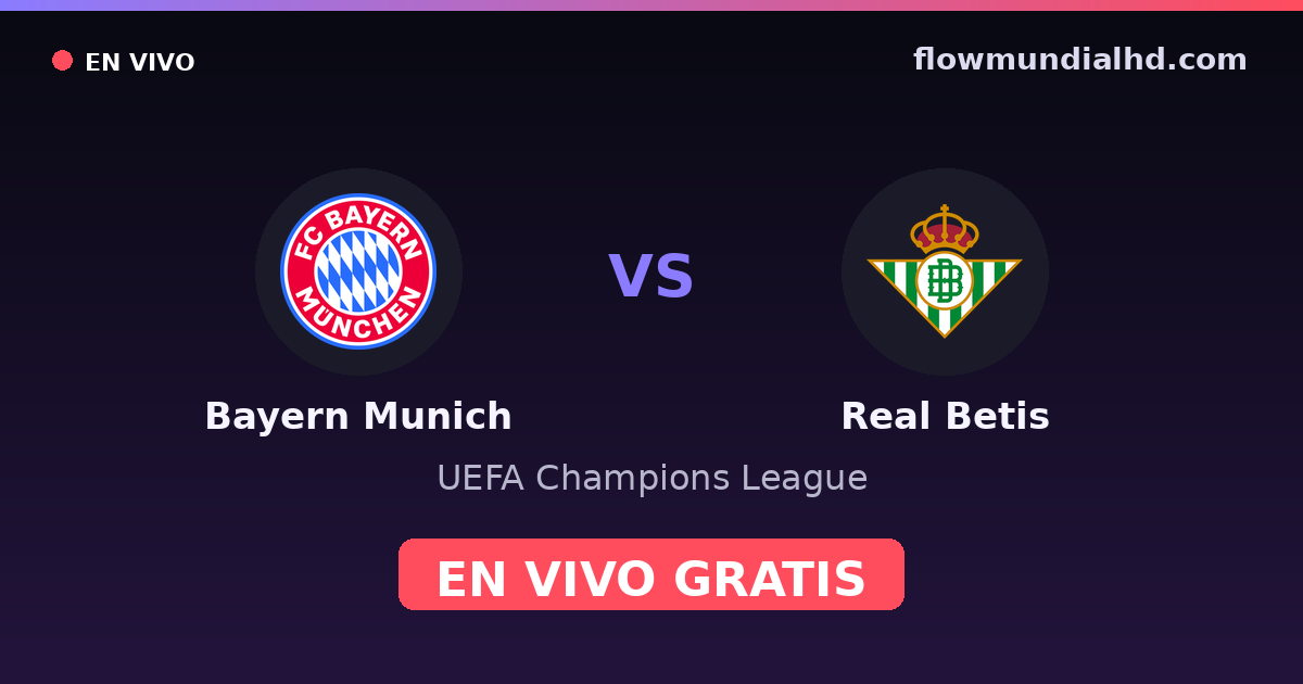Bayern Munich vs Real Betis — UEFA Champions League · historial y dónde ver en vivo gratis en FlowMundial HD
