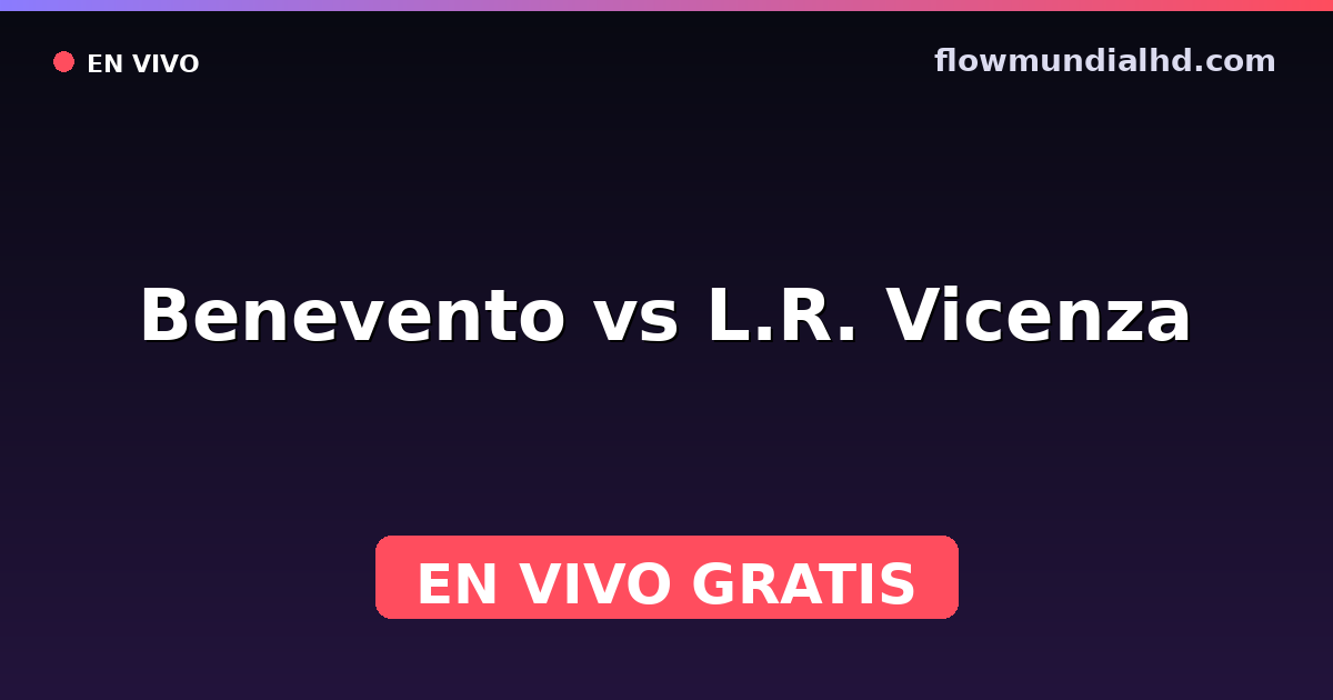 Benevento vs L.R. Vicenza — Supercoppa Serie C, Serie B · historial y dónde ver en vivo gratis en FlowMundial HD