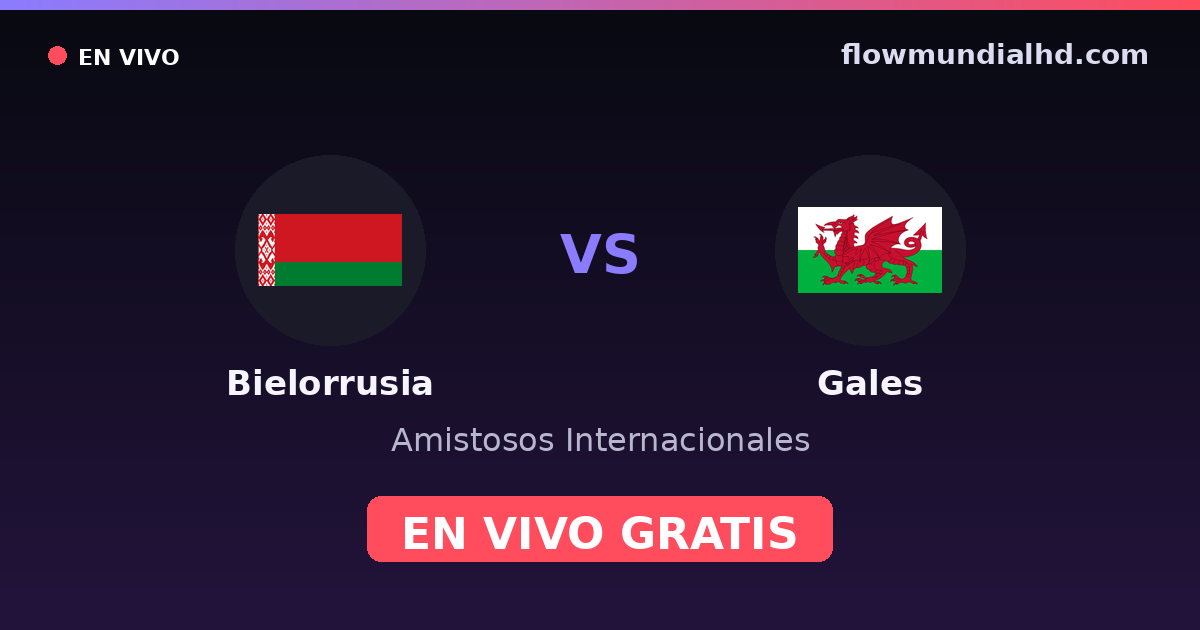 Bielorrusia vs Gales — Amistosos Internacionales, Eliminatorias UEFA · historial y dónde ver en vivo gratis en FlowMundial HD