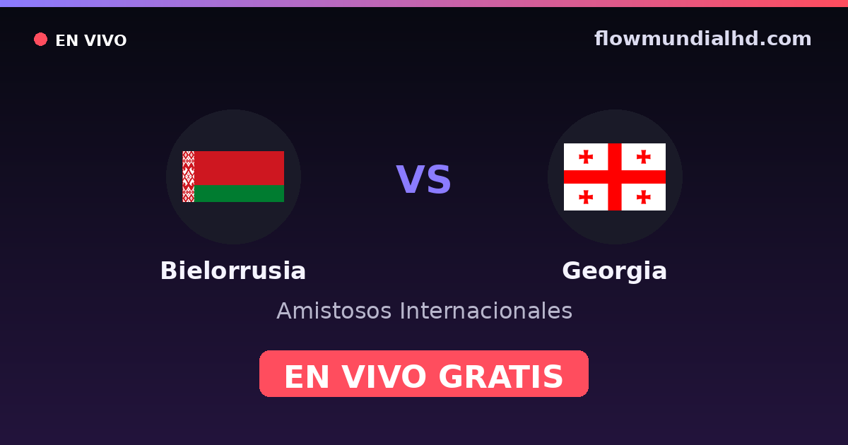 Bielorrusia vs Georgia — Amistosos Internacionales, Eliminatorias UEFA · historial y dónde ver en vivo gratis en FlowMundial HD