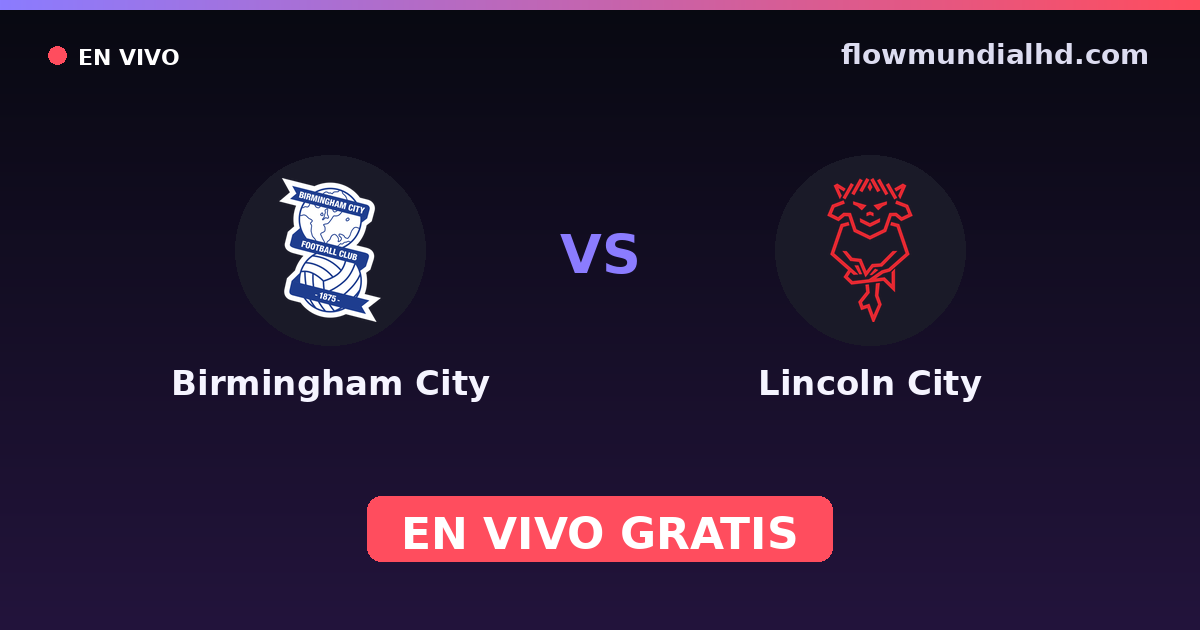 Birmingham City vs Lincoln City — League One, FA Cup · historial y dónde ver en vivo gratis en FlowMundial HD