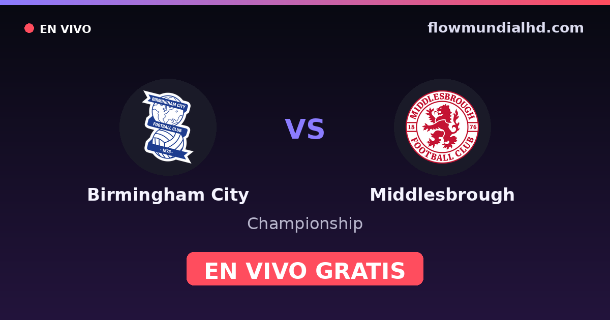 Birmingham City vs Middlesbrough — Championship · historial y dónde ver en vivo gratis en FlowMundial HD