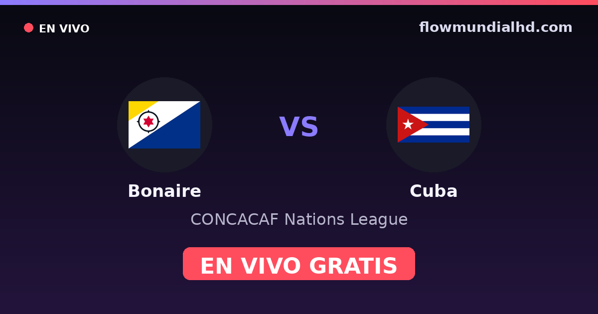 Bonaire vs Cuba — CONCACAF Nations League · historial y dónde ver en vivo gratis en FlowMundial HD