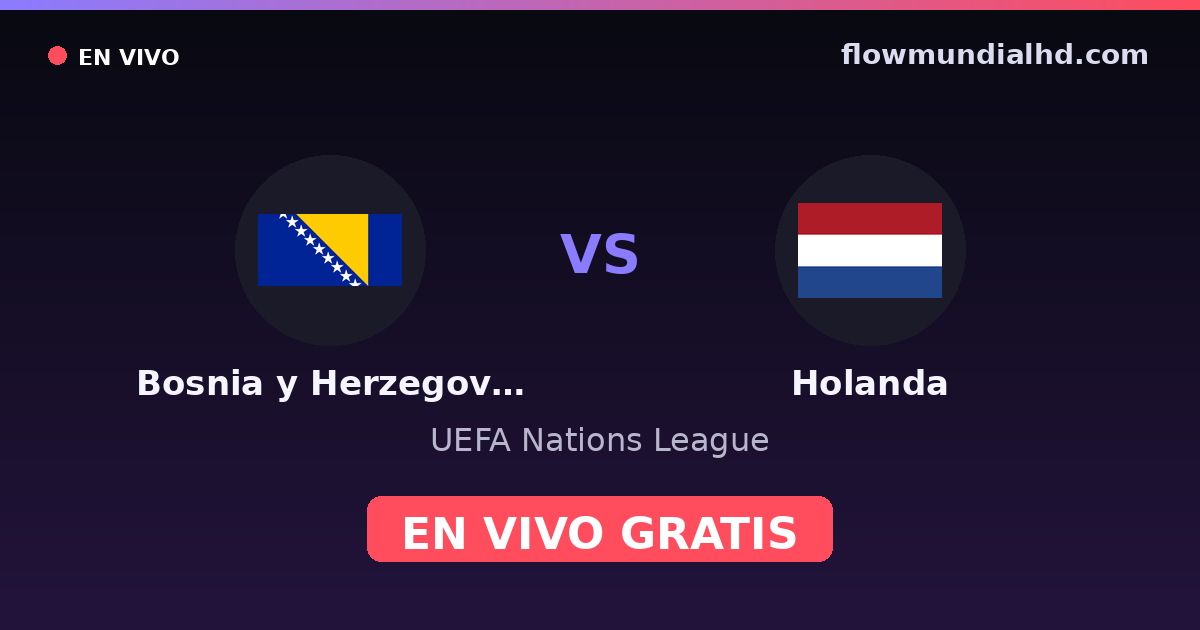 Bosnie-Herzégovine vs Pays-Bas — UEFA Nations League · historique et où regarder en direct gratuitement sur FlowMundial HD