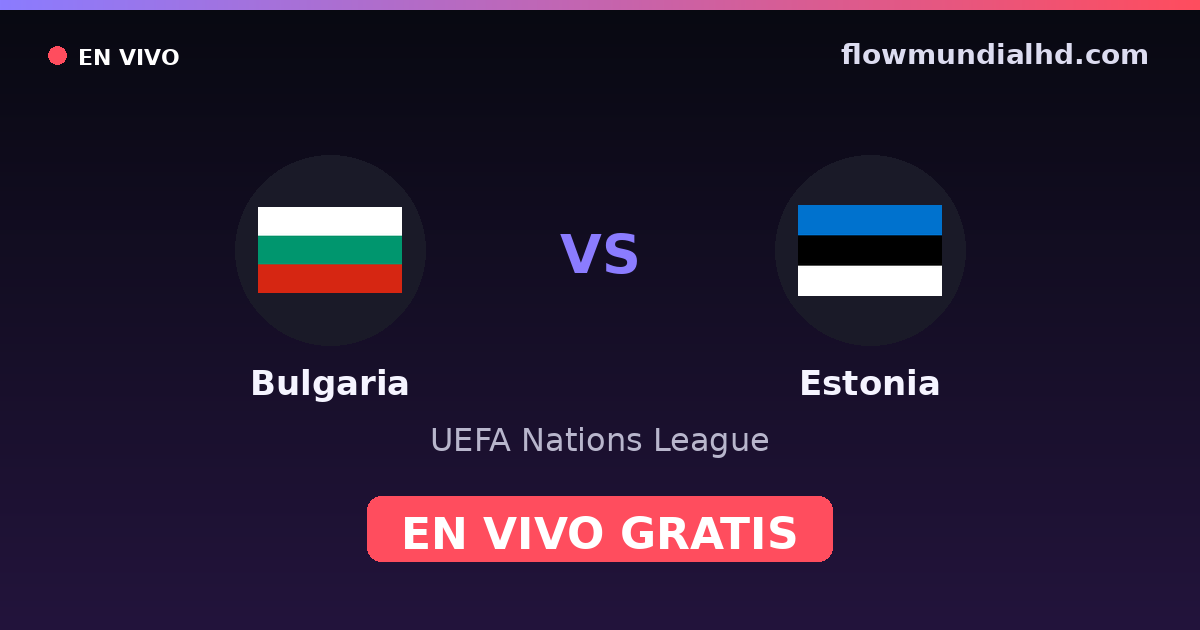 Bulgaria vs Estonia — UEFA Nations League · historial y dónde ver en vivo gratis en FlowMundial HD