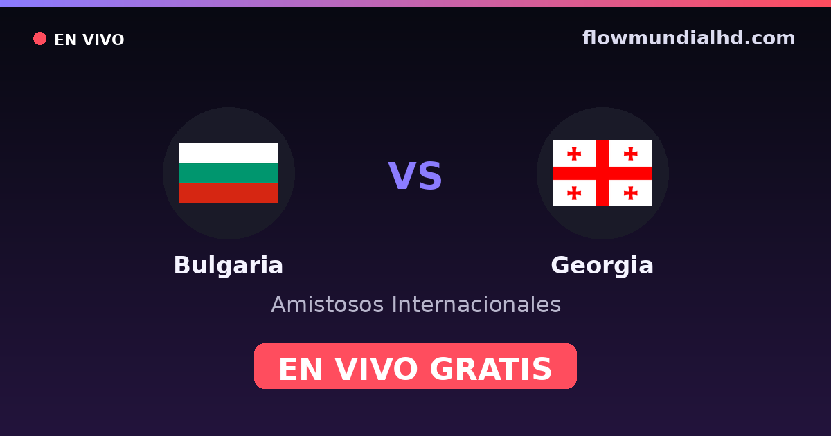 Bulgarie vs Géorgie — Matchs amicaux internationaux, Qualifications UEFA · historique et où regarder en direct gratuitement sur FlowMundial HD