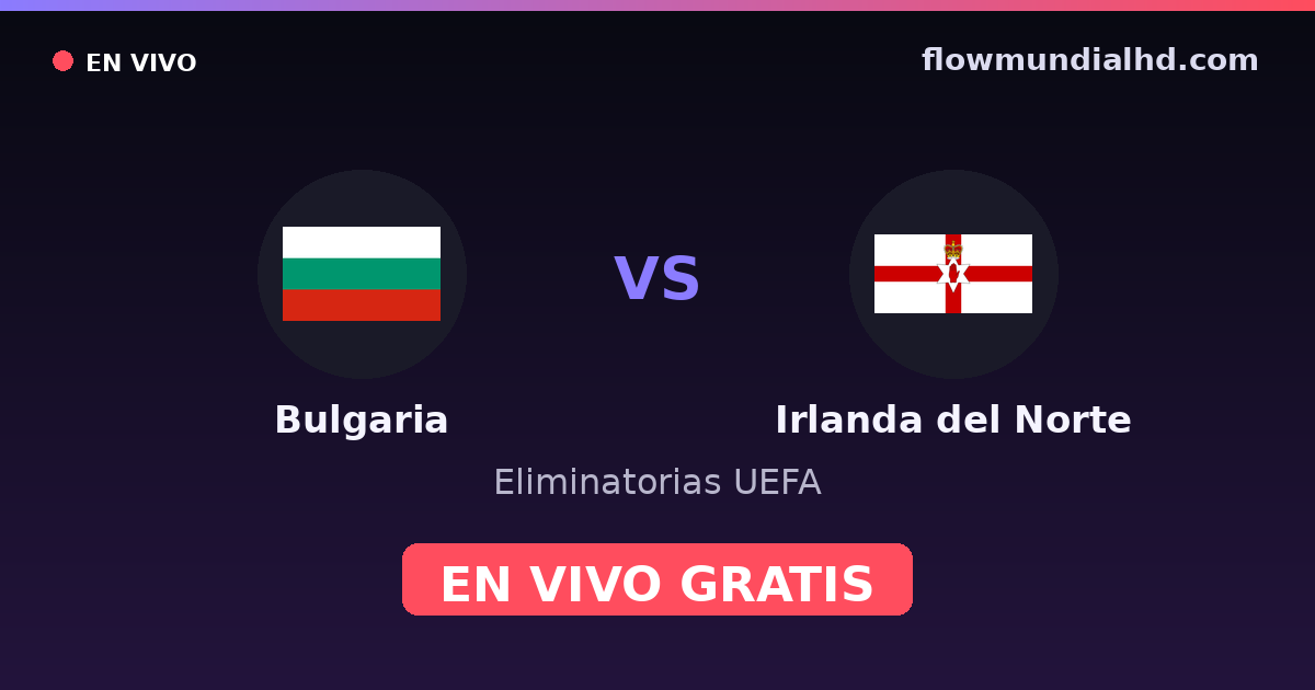Bulgarie vs Irlande du Nord — Qualifications UEFA, UEFA Nations League · historique et où regarder en direct gratuitement sur FlowMundial HD