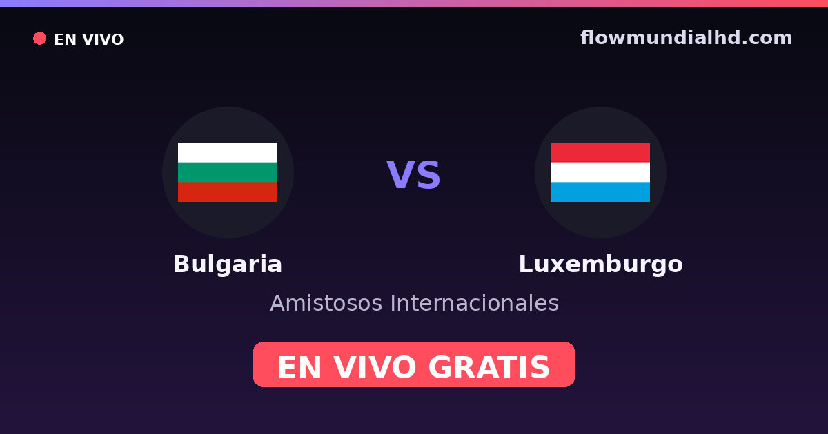 Bulgarie vs Luxembourg — Matchs amicaux internationaux, Qualifications UEFA · historique et où regarder en direct gratuitement sur FlowMundial HD