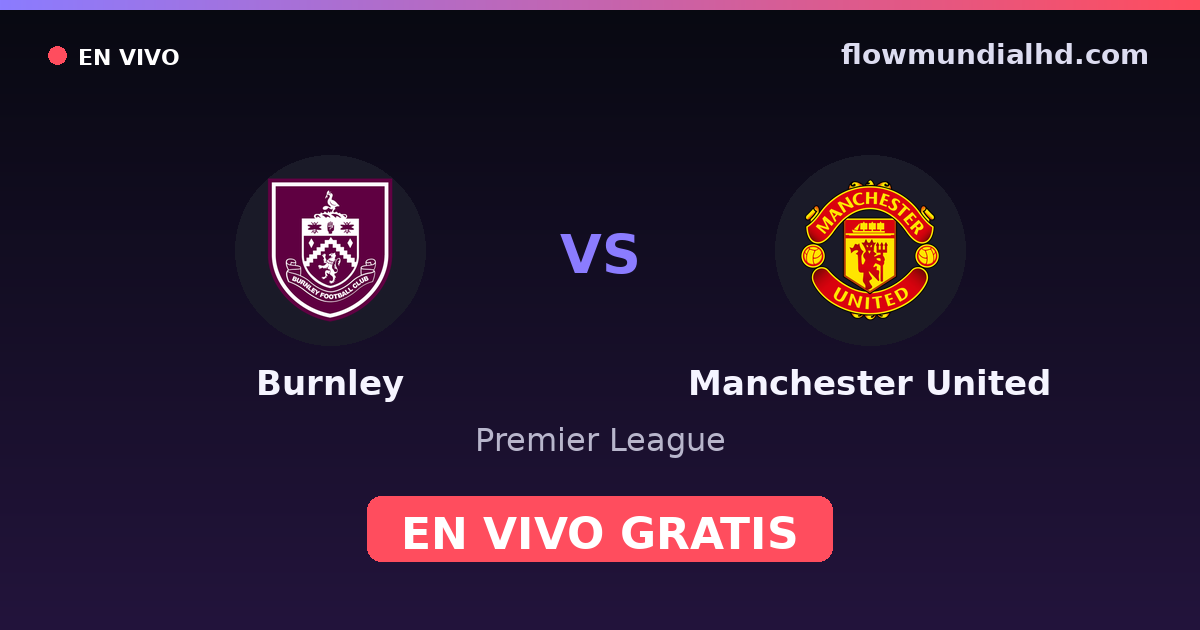 Burnley vs Manchester United — Premier League · historial y dónde ver en vivo gratis en FlowMundial HD