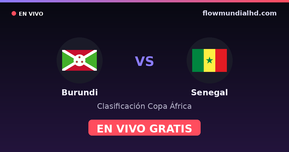 Burundi vs Sénégal — Qualifications CAN · historique et où regarder en direct gratuitement sur FlowMundial HD